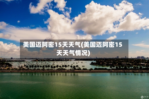 美国迈阿密15天天气(美国迈阿密15天天气情况)