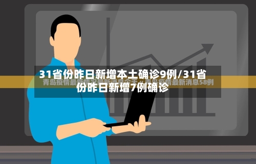 31省份昨日新增本土确诊9例/31省份昨日新增7例确诊