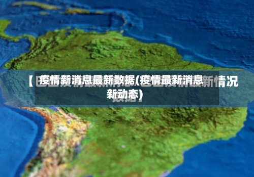 疫情新消息最新数据(疫情最新消息新动态)