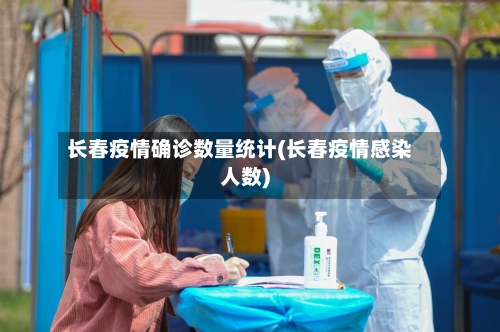长春疫情确诊数量统计(长春疫情感染人数)