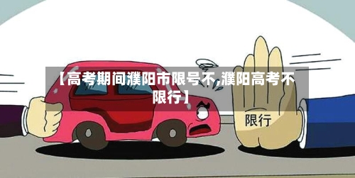 【高考期间濮阳市限号不,濮阳高考不限行】