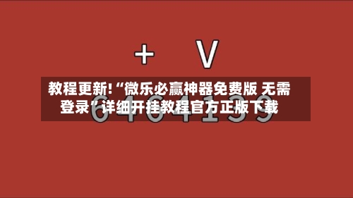 教程更新!“微乐必赢神器免费版 无需登录	”详细开挂教程官方正版下载