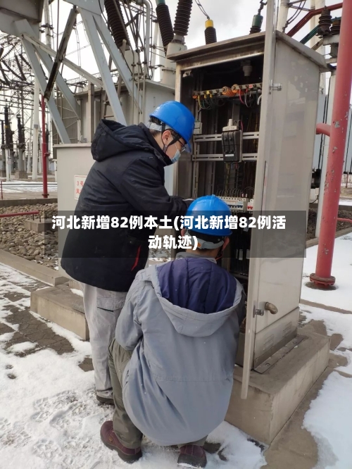 河北新增82例本土(河北新增82例活动轨迹)