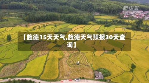 【旌德15天天气,旌德天气预报30天查询】