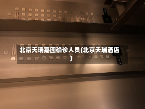 北京天瑞嘉园确诊人员(北京天瑞酒店)