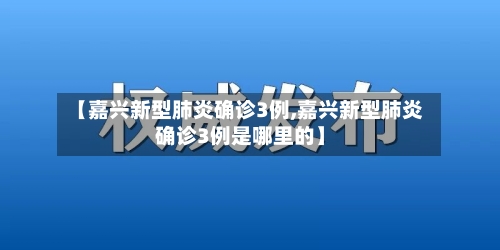 【嘉兴新型肺炎确诊3例,嘉兴新型肺炎确诊3例是哪里的】