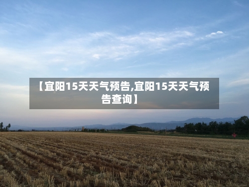 【宜阳15天天气预告,宜阳15天天气预告查询】