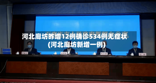 河北廊坊昨增12例确诊534例无症状(河北廊坊新增一例)