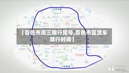 【百色市周三限行尾号,百色市区货车禁行时间】
