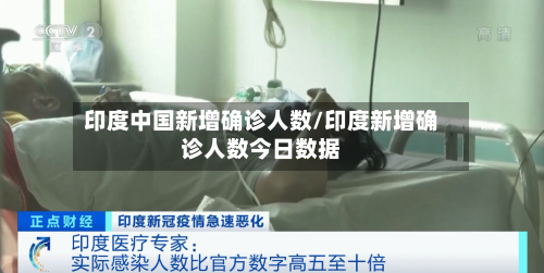 印度中国新增确诊人数/印度新增确诊人数今日数据