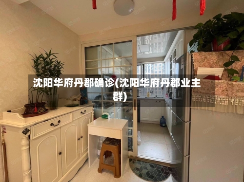 沈阳华府丹郡确诊(沈阳华府丹郡业主群)