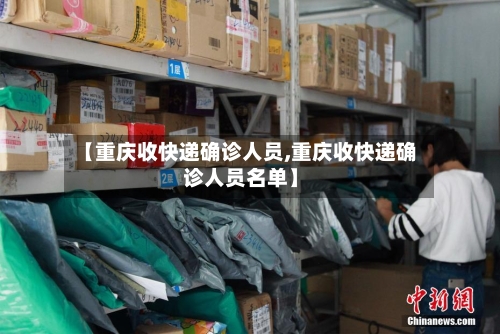 【重庆收快递确诊人员,重庆收快递确诊人员名单】