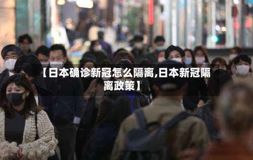 【日本确诊新冠怎么隔离,日本新冠隔离政策】