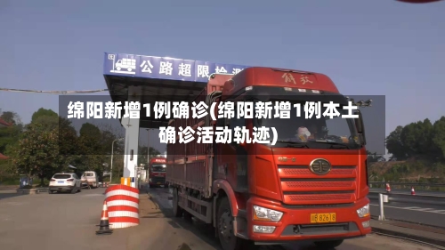 绵阳新增1例确诊(绵阳新增1例本土确诊活动轨迹)
