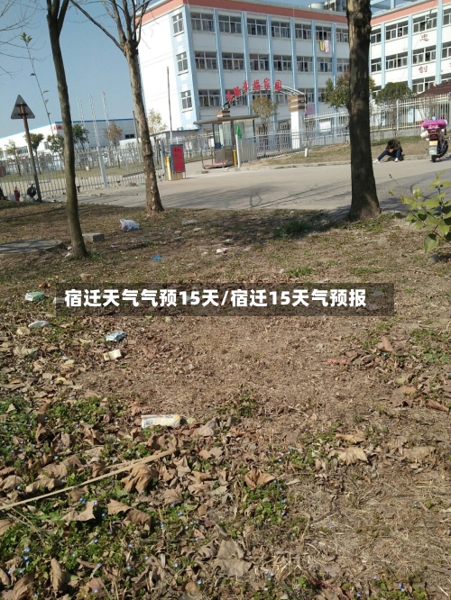 宿迁天气气预15天/宿迁15天气预报