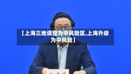 【上海三地调整为中风险区,上海升级为中风险】