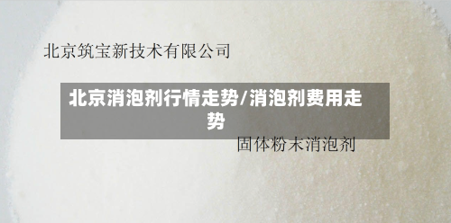 北京消泡剂行情走势/消泡剂费用走势