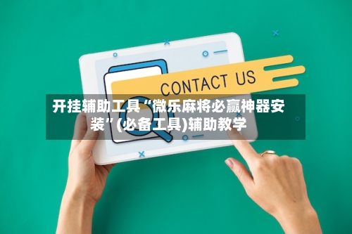 开挂辅助工具“微乐麻将必赢神器安装”(必备工具)辅助教学