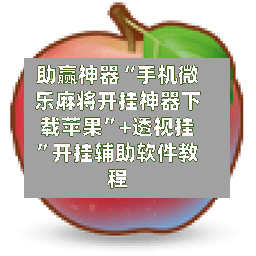 助赢神器“手机微乐麻将开挂神器下载苹果”+透视挂”开挂辅助软件教程