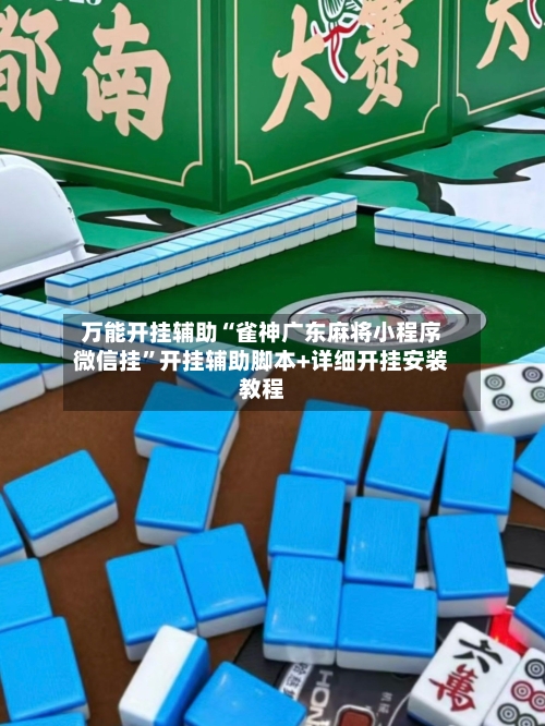 万能开挂辅助“雀神广东麻将小程序微信挂”开挂辅助脚本+详细开挂安装教程