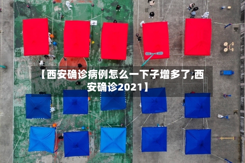 【西安确诊病例怎么一下子增多了,西安确诊2021】