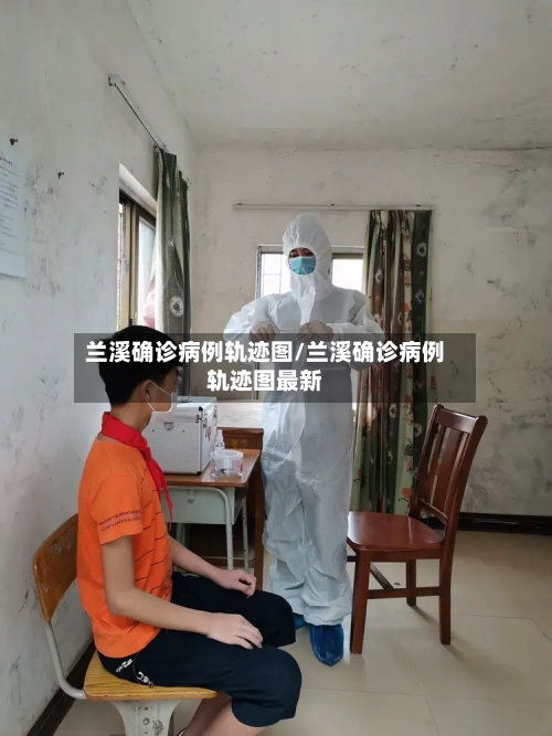 兰溪确诊病例轨迹图/兰溪确诊病例轨迹图最新