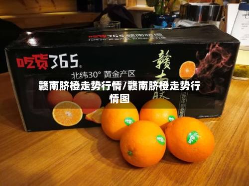 赣南脐橙走势行情/赣南脐橙走势行情图