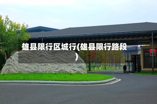 雄县限行区城行(雄县限行路段)