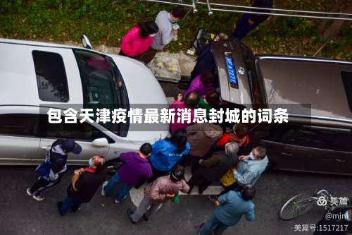 包含天津疫情最新消息封城的词条