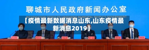【疫情最新数据消息山东,山东疫情最新消息2019】