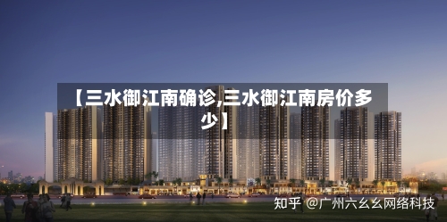 【三水御江南确诊,三水御江南房价多少】