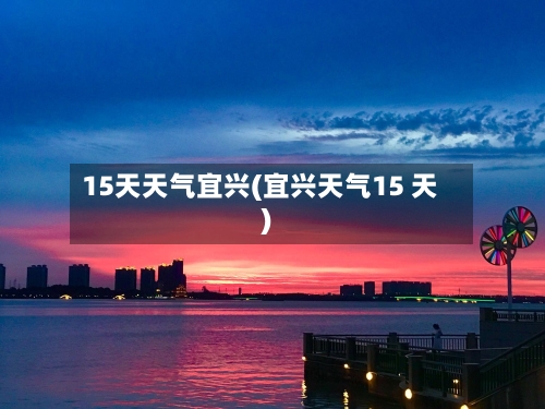 15天天气宜兴(宜兴天气15 天)