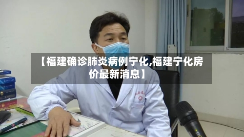 【福建确诊肺炎病例宁化,福建宁化房价最新消息】