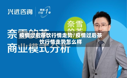 疫情过后茶饮行情走势/疫情过后茶饮行情走势怎么样