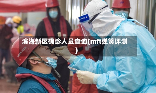 滨海新区确诊人员查询(mft弹簧评测)
