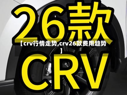 【crv行情走势,crv26款费用趋势】