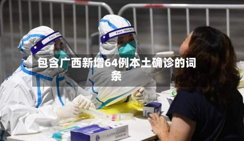 包含广西新增64例本土确诊的词条