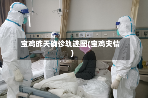 宝鸡昨天确诊轨迹图(宝鸡灾情)