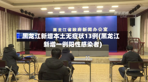 黑龙江新增本土无症状13例(黑龙江新增一例阳性感染者)