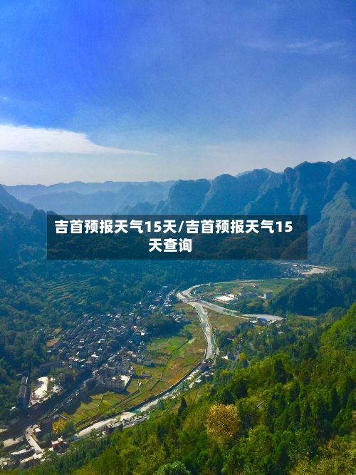 吉首预报天气15天/吉首预报天气15天查询