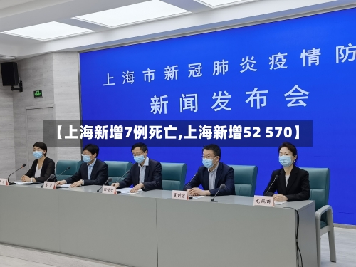 【上海新增7例死亡,上海新增52 570】