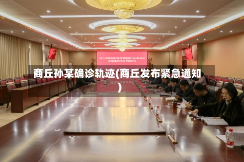 商丘孙某确诊轨迹(商丘发布紧急通知)