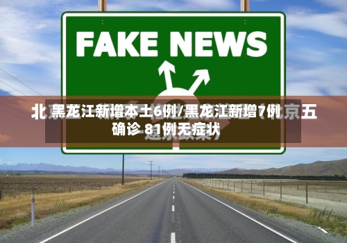 黑龙江新增本土6例/黑龙江新增7例确诊 81例无症状