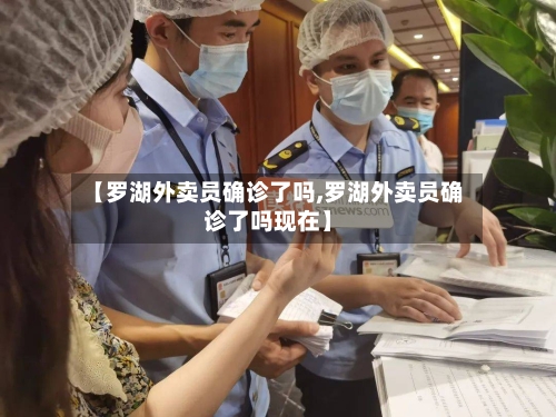 【罗湖外卖员确诊了吗,罗湖外卖员确诊了吗现在】