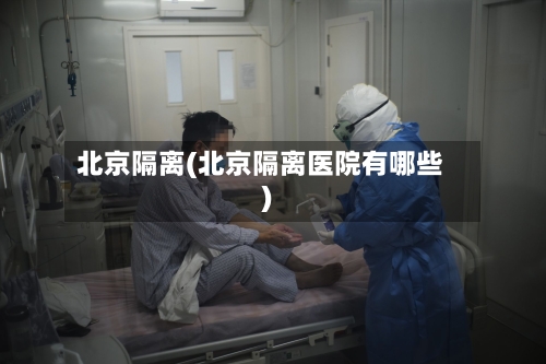 北京隔离(北京隔离医院有哪些)