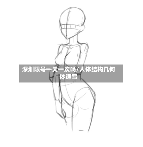 深圳限号一天一次吗/人体结构几何体速写