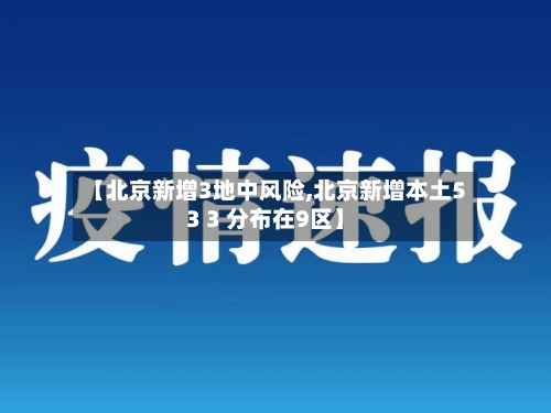 【北京新增3地中风险,北京新增本土53 3 分布在9区】