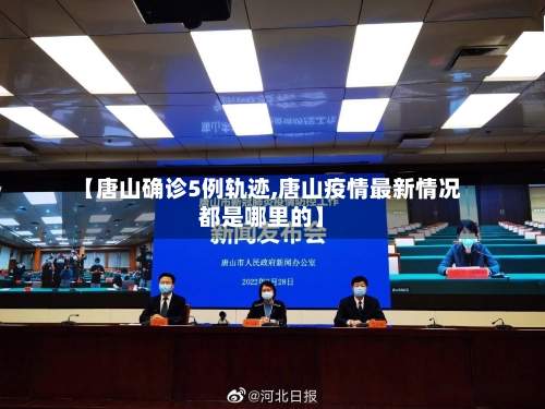 【唐山确诊5例轨迹,唐山疫情最新情况都是哪里的】