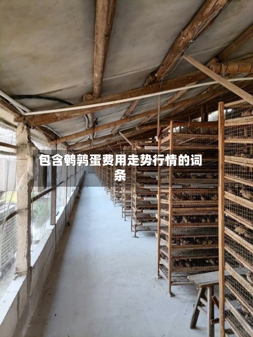 包含鹌鹑蛋费用走势行情的词条