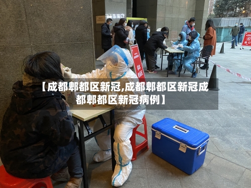 【成都郫都区新冠,成都郫都区新冠成都郫都区新冠病例】